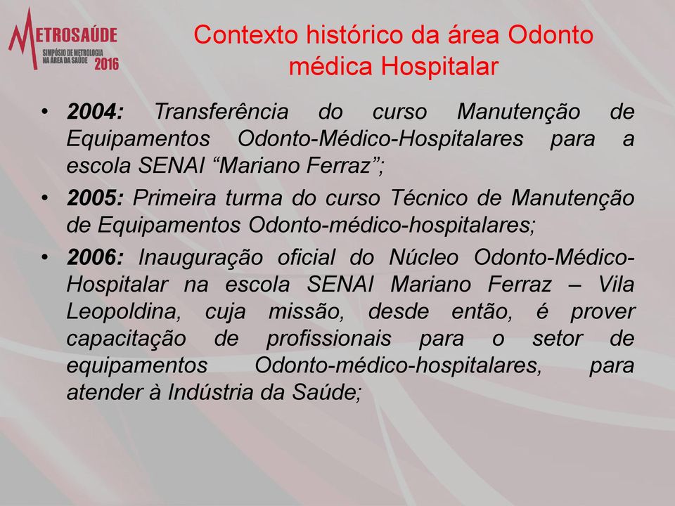 Odonto-médico-hospitalares; 2006: Inauguração oficial do Núcleo Odonto-Médico- Hospitalar na escola SENAI Mariano Ferraz Vila