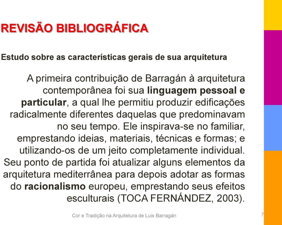 Ele inspirava-se no familiar, emprestando ideias, materiais, técnicas e formas; e utilizando-os de um jeito completamente individual.