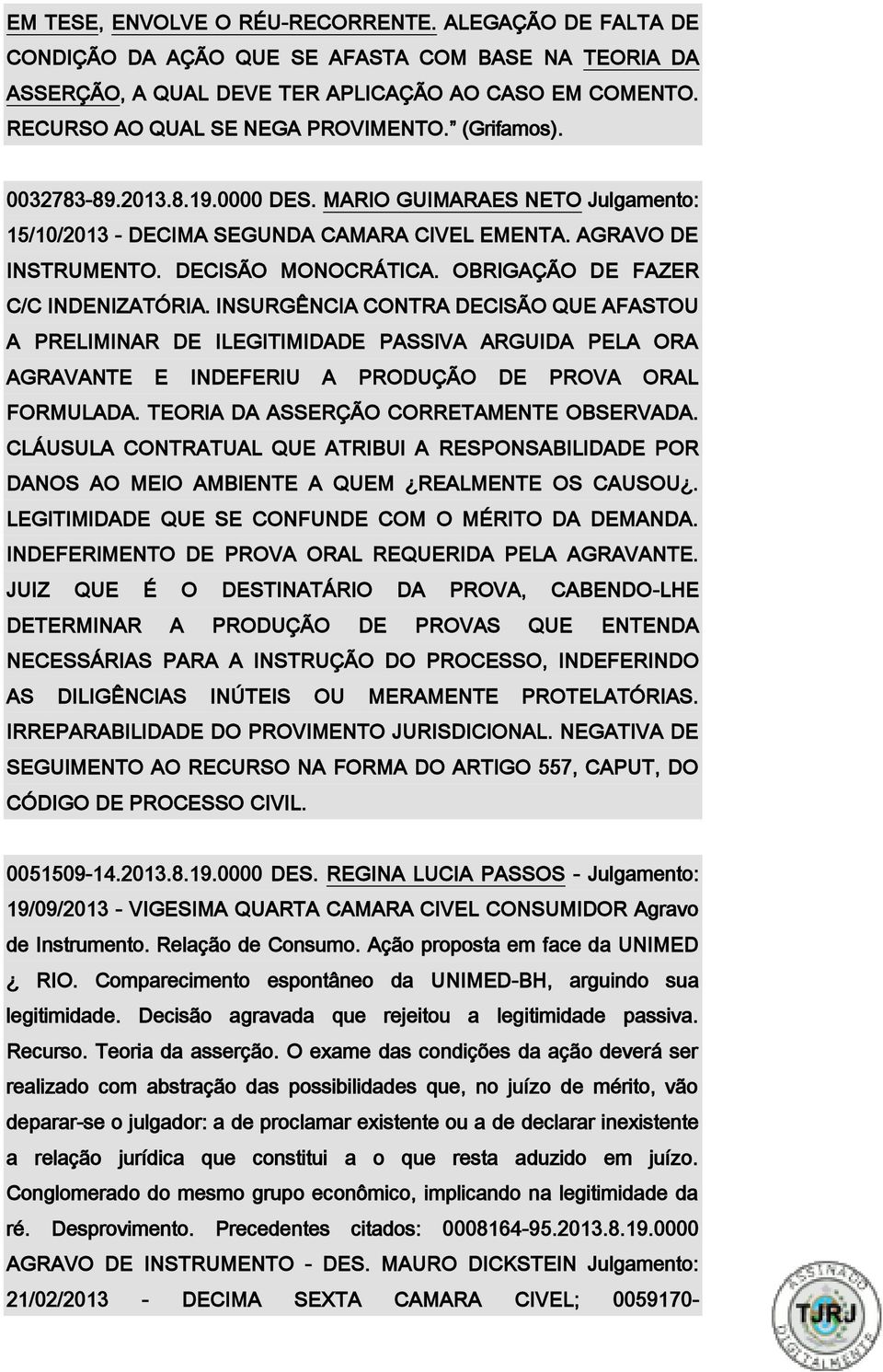 OBRIGAÇÃO DE FAZER C/C INDENIZATÓRIA. INSURGÊNCIA CONTRA DECISÃO QUE AFASTOU A PRELIMINAR DE ILEGITIMIDADE PASSIVA ARGUIDA PELA ORA AGRAVANTE E INDEFERIU A PRODUÇÃO DE PROVA ORAL FORMULADA.