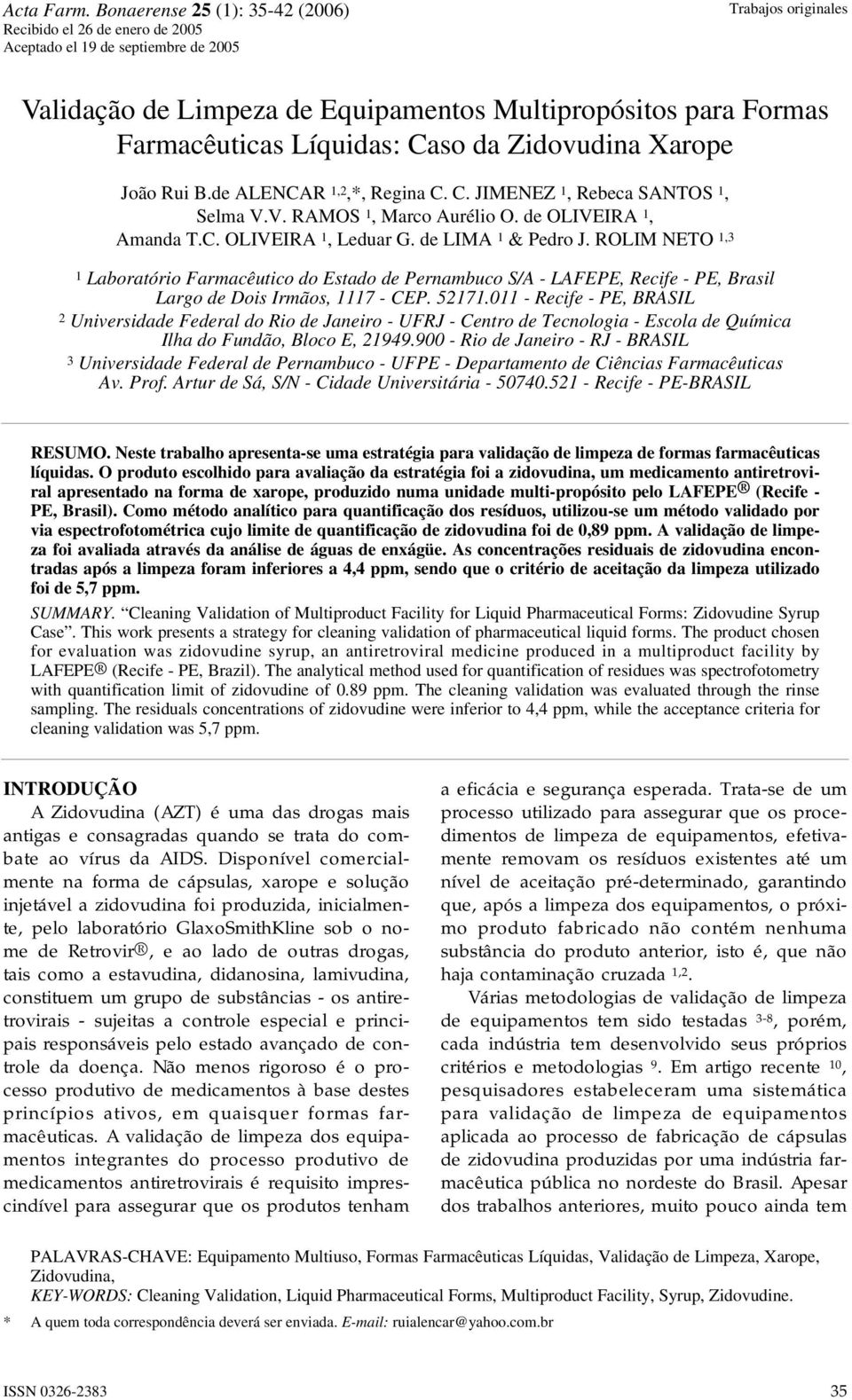 Líquidas: Caso da Zidovudina Xarope João Rui B.de ALENCAR 1,2,*, Regina C. C. JIMENEZ 1, Rebeca SANTOS 1, Selma V.V. RAMOS 1, Marco Aurélio O. de OLIVEIRA 1, Amanda T.C. OLIVEIRA 1, Leduar G.