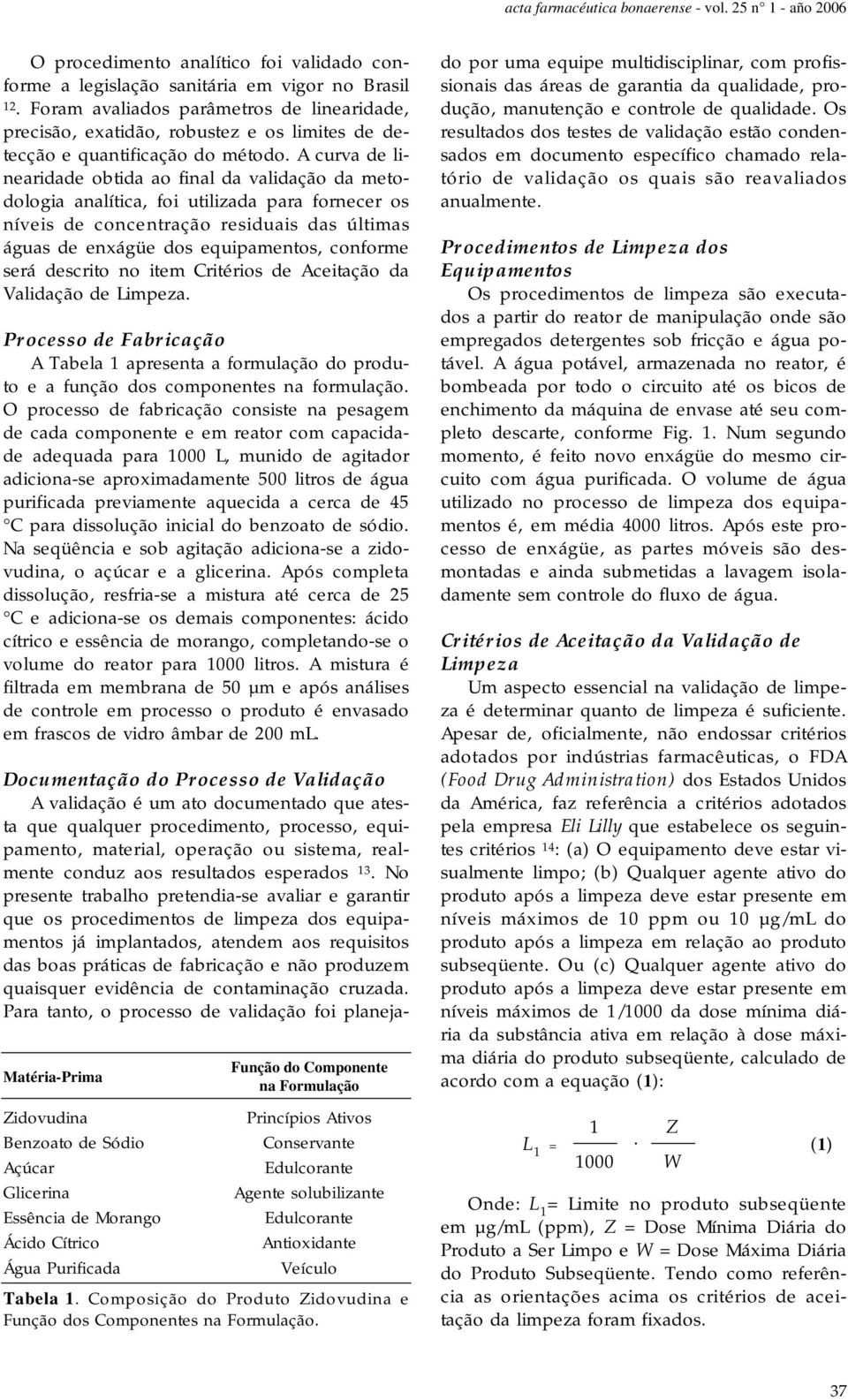 A curva de linearidade obtida ao final da validação da metodologia analítica, foi utilizada para fornecer os níveis de concentração residuais das últimas águas de enxágüe dos equipamentos, conforme