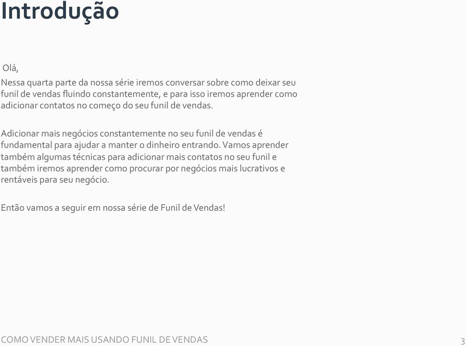 Adicionar mais negócios constantemente no seu funil de vendas é fundamental para ajudar a manter o dinheiro entrando.