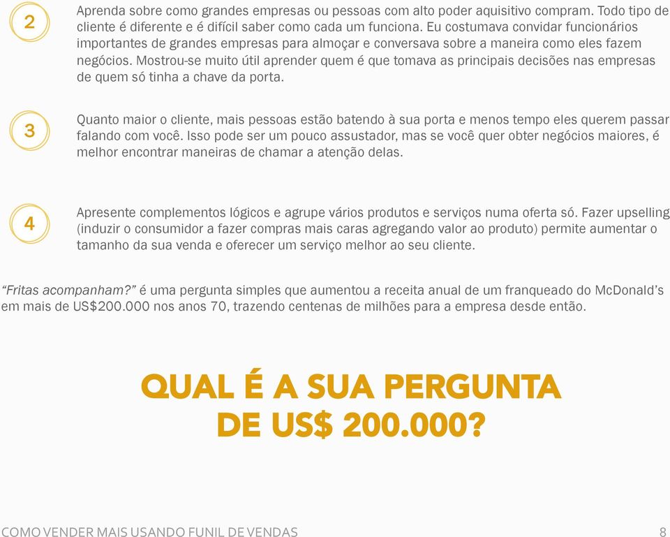 Mostrou-se muito útil aprender quem é que tomava as principais decisões nas empresas de quem só tinha a chave da porta.