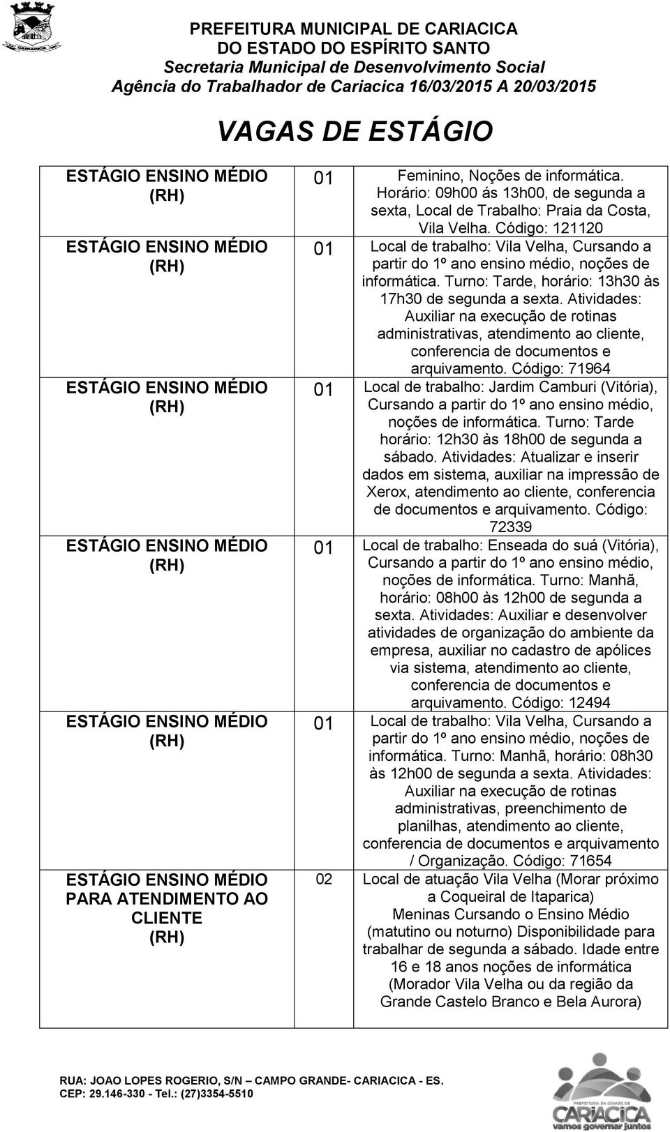 Atividades: Auxiliar na execução de rotinas administrativas, atendimento ao cliente, arquivamento.