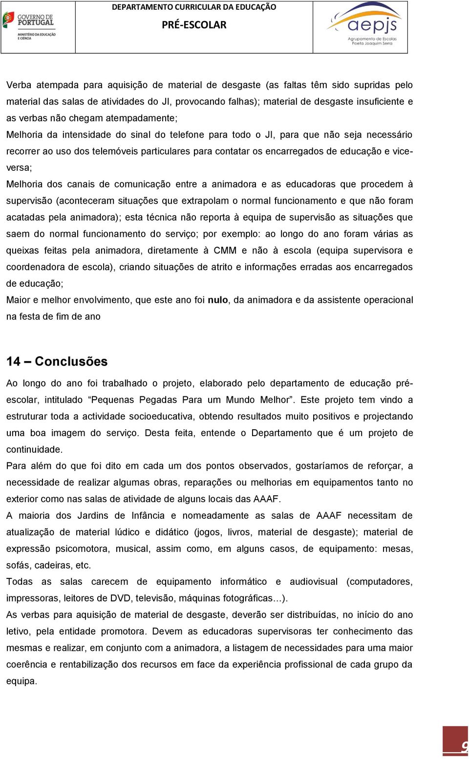 viceversa; Melhoria dos canais de comunicação entre a animadora e as educadoras que procedem à supervisão (aconteceram situações que extrapolam o normal funcionamento e que não foram acatadas pela