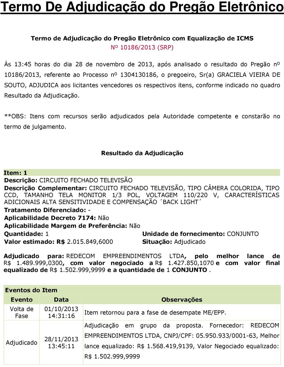 quadro Resultado da Adjudicação. **OBS: Itens com recursos serão adjudicados pela Autoridade competente e constarão no termo de julgamento.