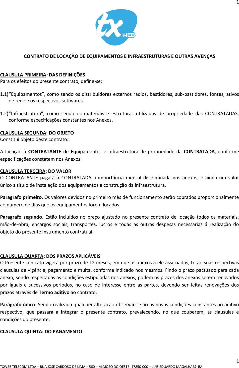 2) Infraestrutura, como sendo os materiais e estruturas utilizadas de propriedade das CONTRATADAS, conforme especificações constantes nos Anexos.