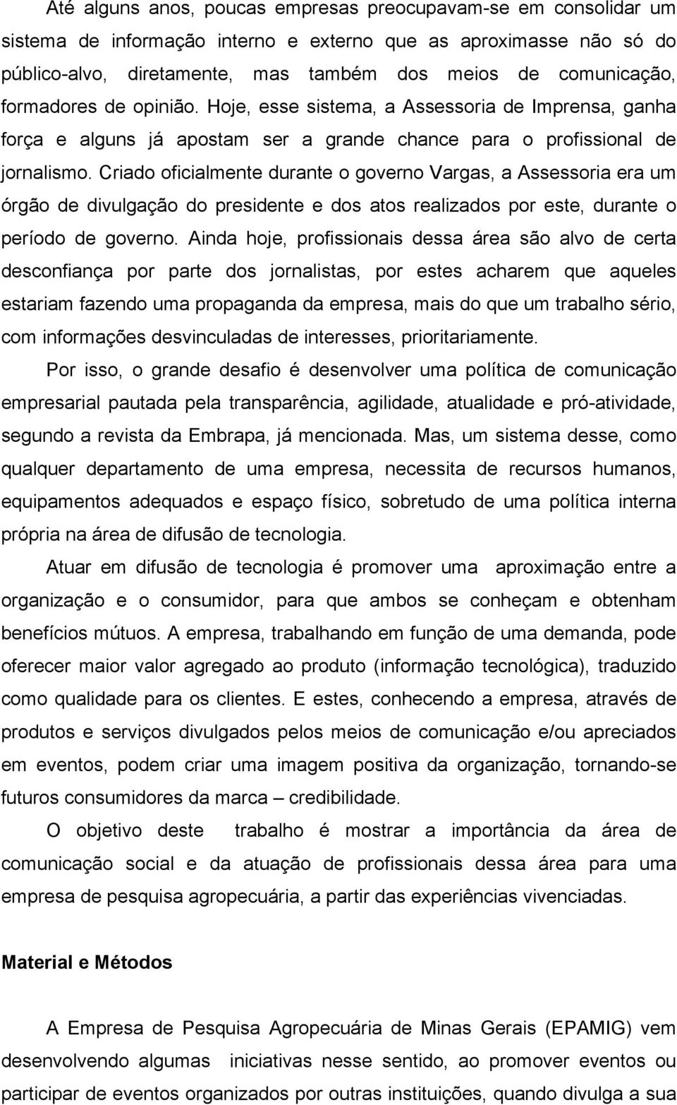 Criado oficialmente durante o governo Vargas, a Assessoria era um órgão de divulgação do presidente e dos atos realizados por este, durante o período de governo.