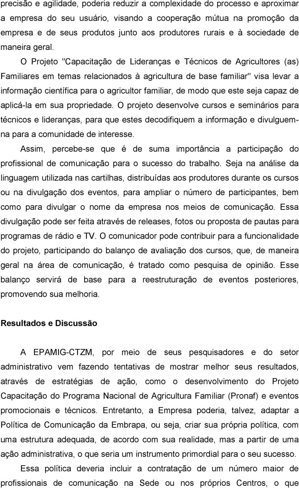 O Projeto "Capacitação de Lideranças e Técnicos de Agricultores (as) Familiares em temas relacionados à agricultura de base familiar" visa levar a informação científica para o agricultor familiar, de