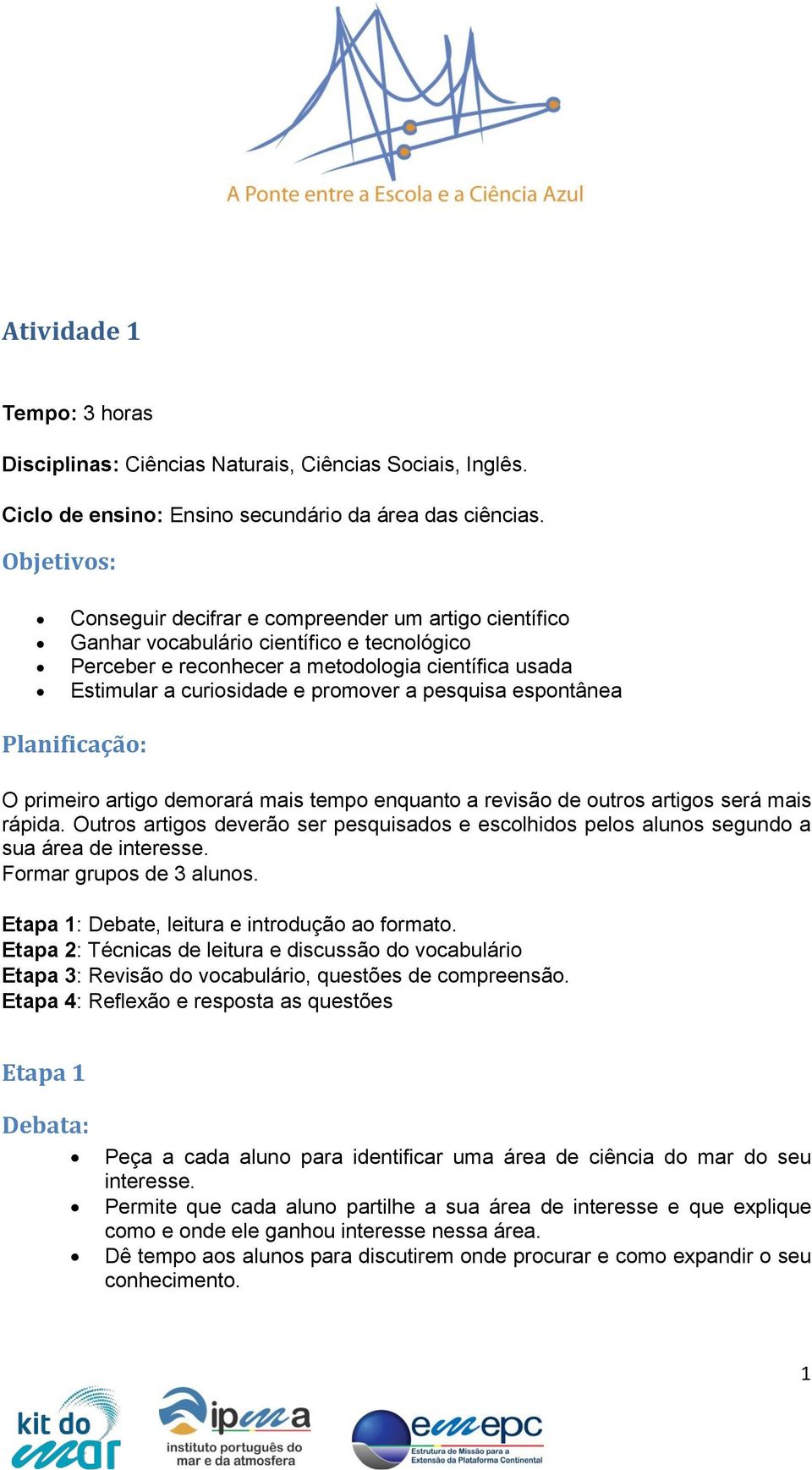 pesquisa espontânea Planificação: O primeiro artigo demorará mais tempo enquanto a revisão de outros artigos será mais rápida.