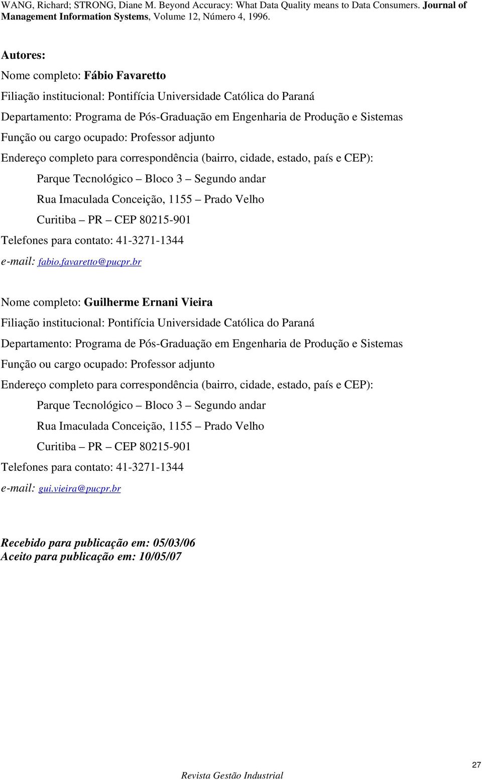 ocupado: Professor adjunto Endereço completo para correspondência (bairro, cidade, estado, país e CEP): Parque Tecnológico Bloco 3 Segundo andar Rua Imaculada Conceição, 1155 Prado Velho Curitiba PR