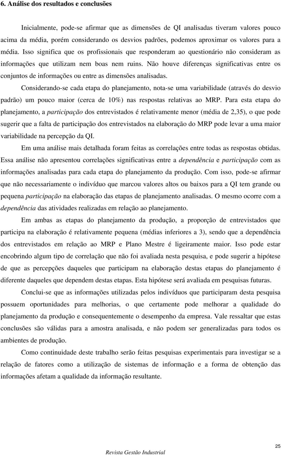 Não houve diferenças significativas entre os conjuntos de informações ou entre as dimensões analisadas.