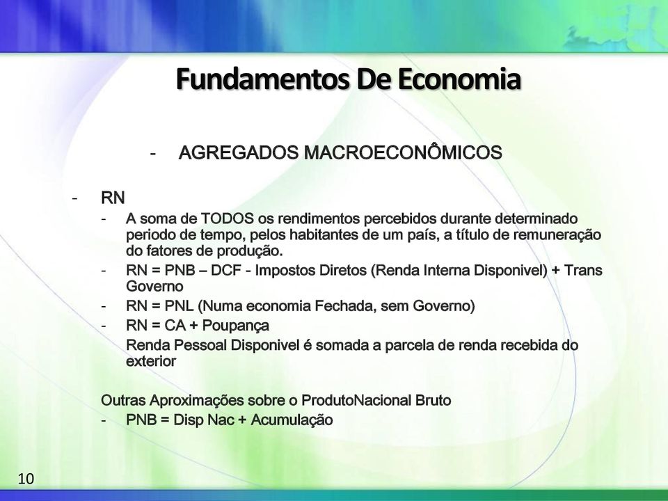 - RN = PNB DCF - Impostos Diretos (Renda Interna Disponivel) + Trans Governo - RN = PNL (Numa economia Fechada, sem