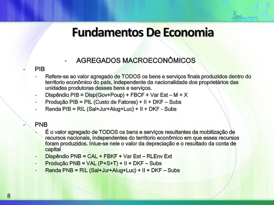 - Dispêndio PIB = Disp(Gov+Poup) + FBCF + Var Est M + X - Produção PIB = PIL (Custo de Fatores) + II + DKF Subs - Renda PIB = RIL (Sal+Jur+Alug+Luc) + II + DKF - Subs - PNB - É o valor agregado de