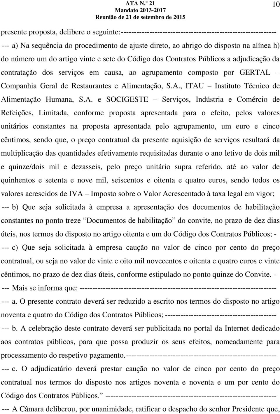 S.A., ITAU Instituto Técnico de Alimentação Humana, S.A. e SOCIGESTE Serviços, Indústria e Comércio de Refeições, Limitada, conforme proposta apresentada para o efeito, pelos valores unitários