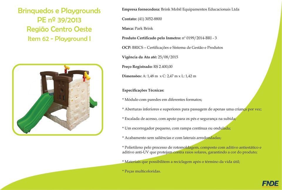 400,00 Dimensões: A: 1,48 m x C: 2,47 m x L: 1,42 m * Módulo com paredes em diferentes formatos; * Aberturas inferiores e superiores para passagem de apenas uma criança por vez; * Escalada