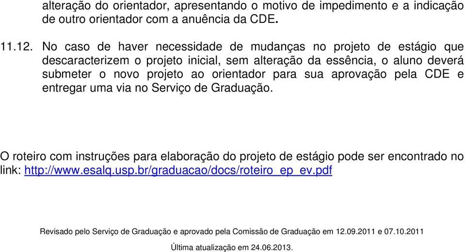 projeto ao orientador para sua aprovação pela CDE e entregar uma via no Serviço de Graduação.