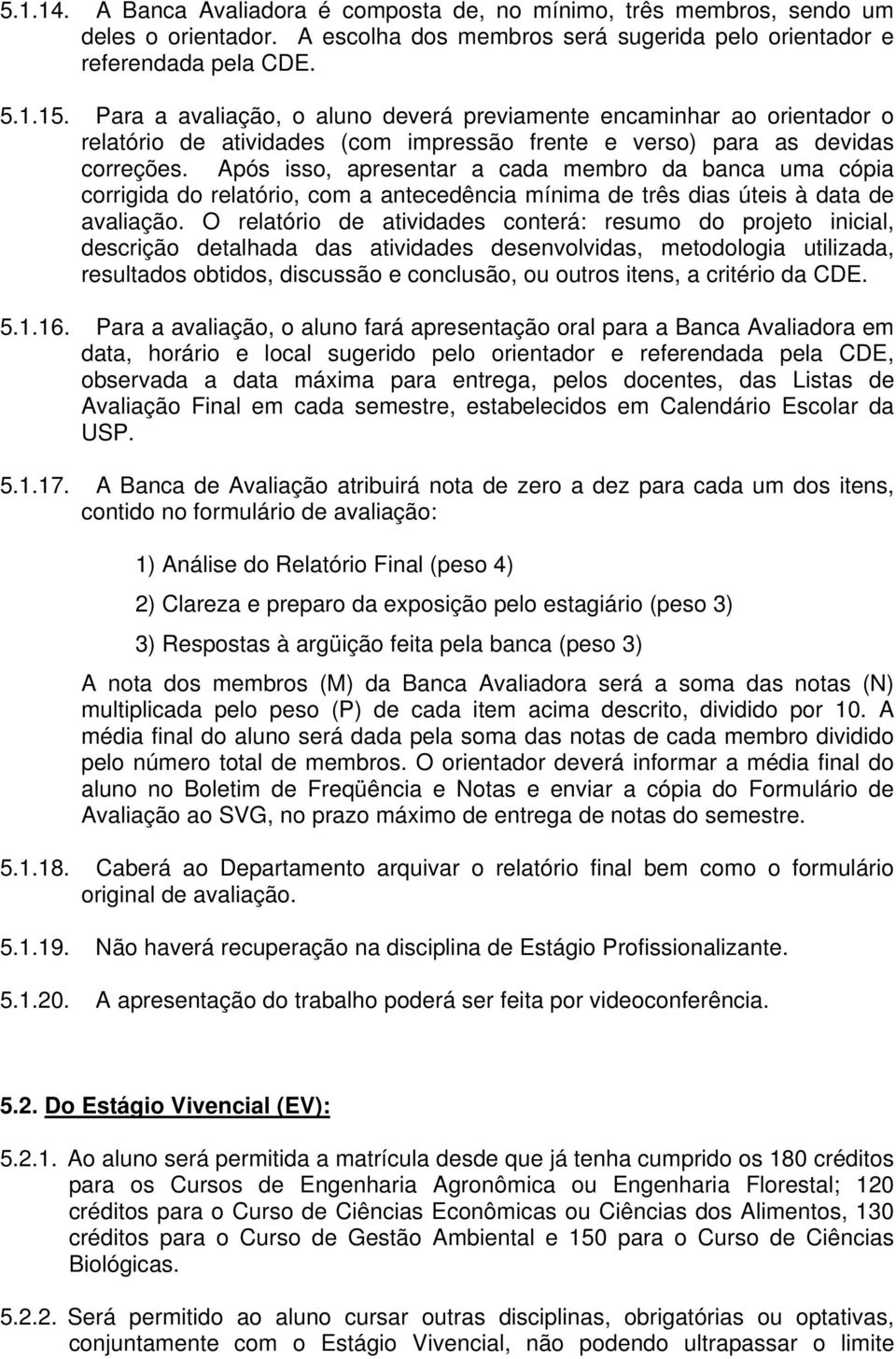 Após isso, apresentar a cada membro da banca uma cópia corrigida do relatório, com a antecedência mínima de três dias úteis à data de avaliação.