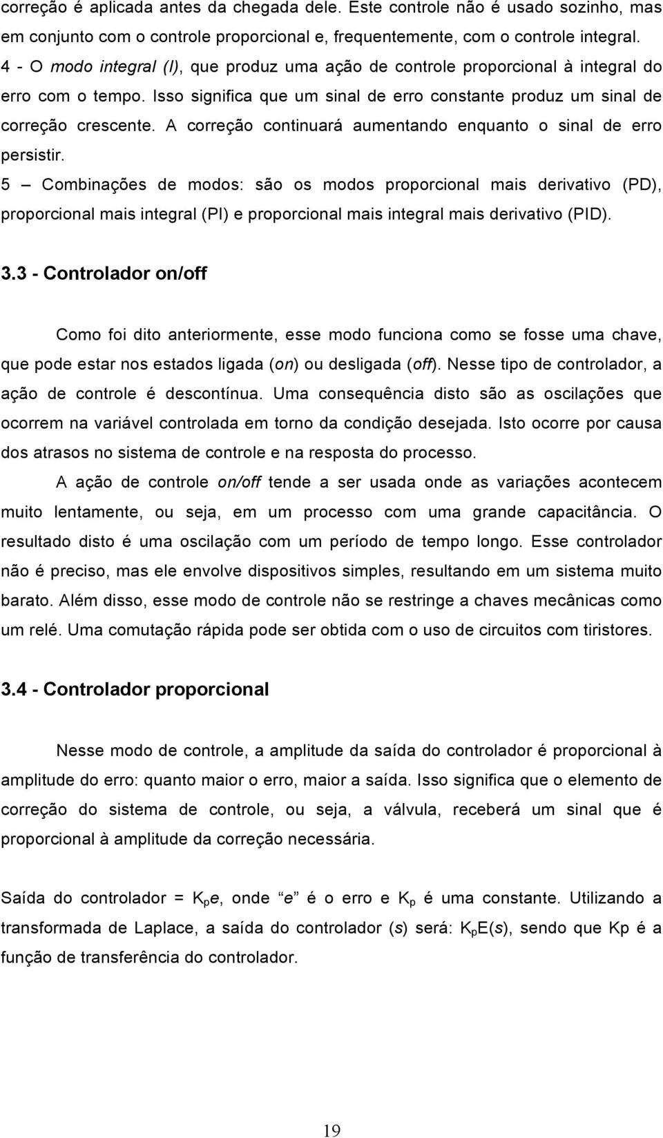 A correção continuará aumentando enquanto o sinal de erro persistir.