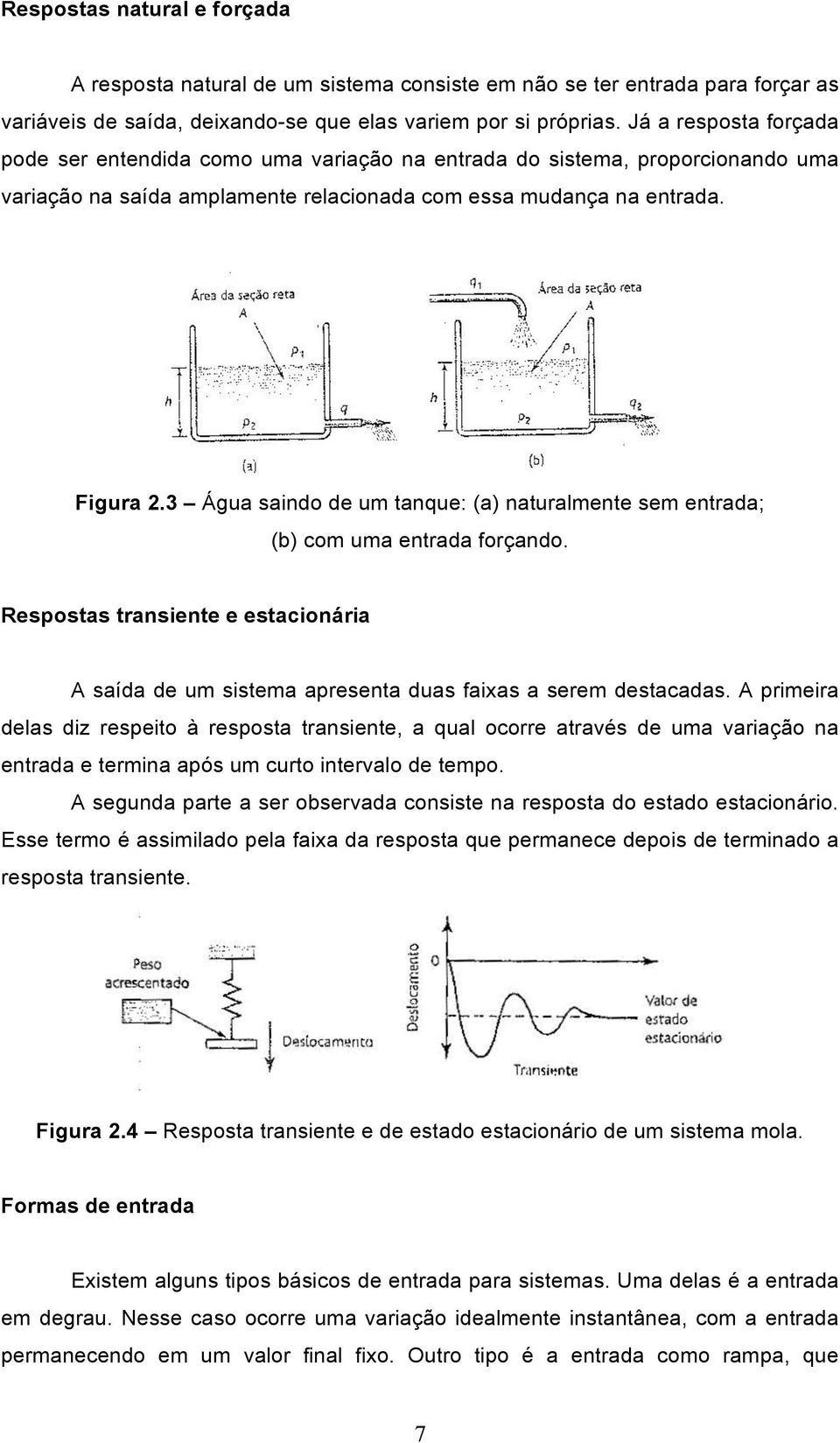 3 Água saindo de um tanque: (a) naturalmente sem entrada; (b) com uma entrada forçando. Respostas transiente e estacionária A saída de um sistema apresenta duas faixas a serem destacadas.