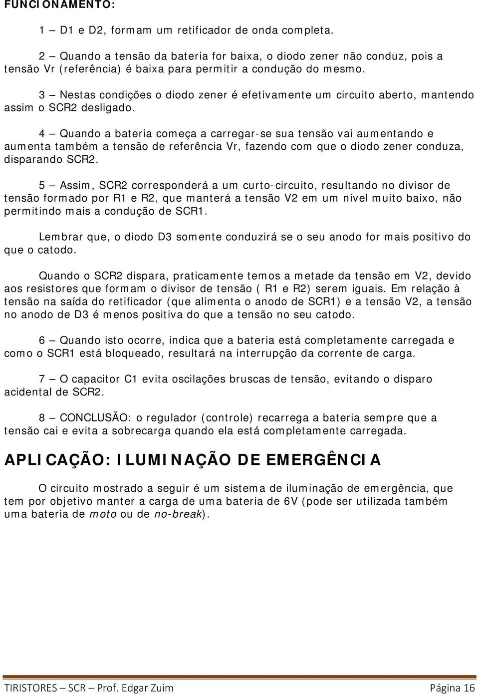 3 Nestas condições o diodo zener é efetivamente um circuito aberto, mantendo assim o SCR2 desligado.