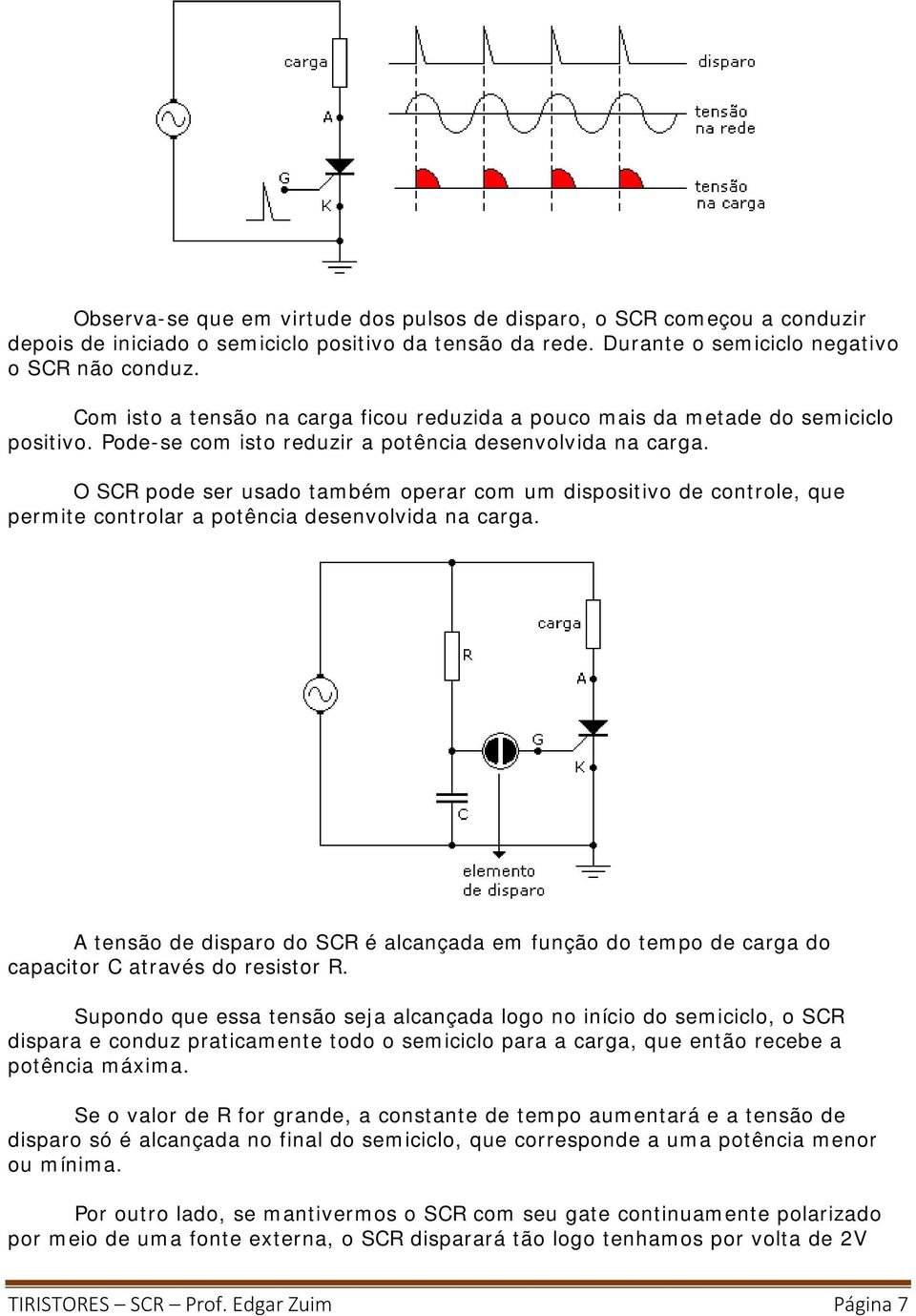 O SCR pode ser usado também operar com um dispositivo de controle, que permite controlar a potência desenvolvida na carga.