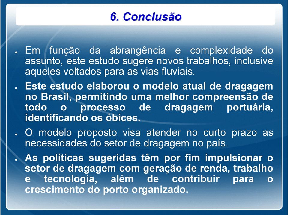 Este estudo elaborou o modelo atual de dragagem no Brasil, permitindo uma melhor compreensão de todo o processo de dragagem portuária,