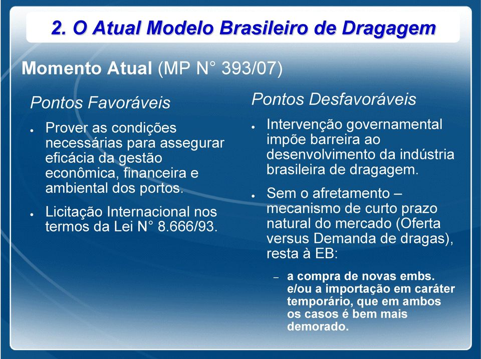 Pontos Desfavoráveis Intervenção governamental impõe barreira ao desenvolvimento da indústria brasileira de dragagem.