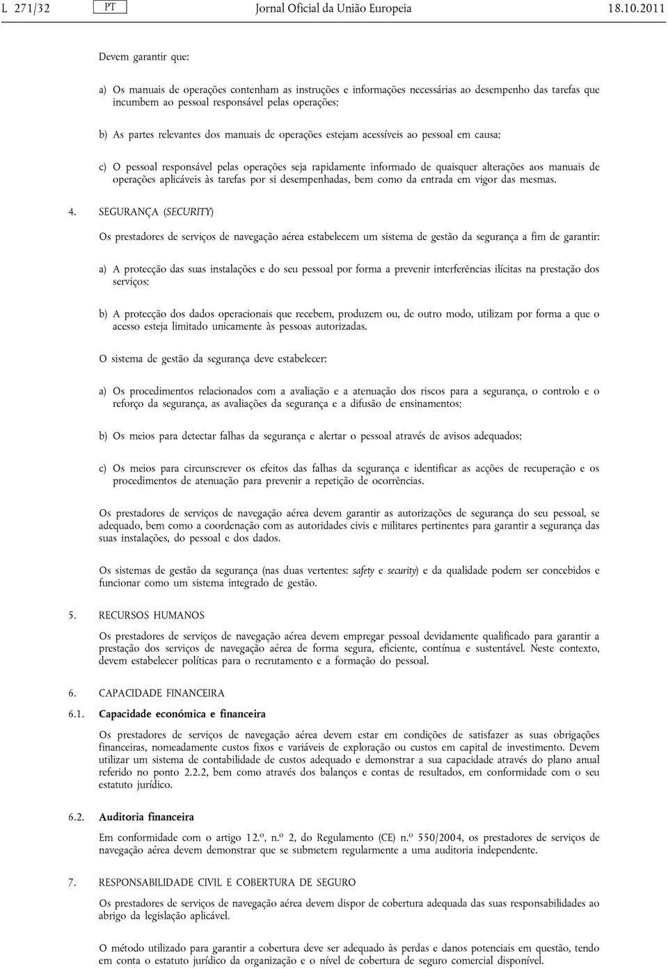 relevantes dos manuais de operações estejam acessíveis ao pessoal em causa; c) O pessoal responsável pelas operações seja rapidamente informado de quaisquer alterações aos manuais de operações