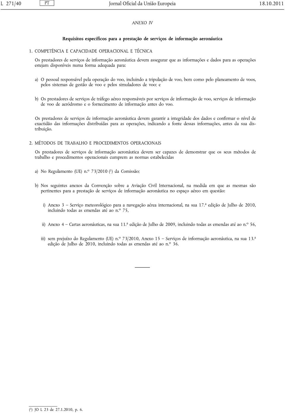 adequada para: a) O pessoal responsável pela operação do voo, incluindo a tripulação de voo, bem como pelo planeamento de voos, pelos sistemas de gestão de voo e pelos simuladores de voo; e b) Os