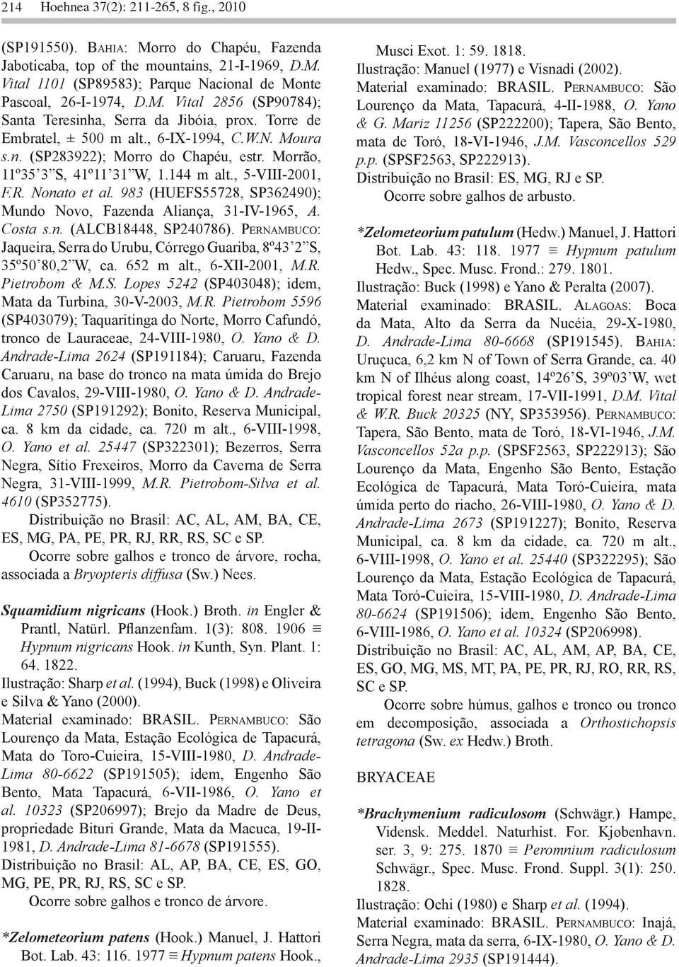 144 m alt., 5-VIII-2001, F.R. Nonato et al. 983 (HUEFS55728, SP362490); Mundo Novo, Fazenda Aliança, 31-IV-1965, A. Costa s.n. (ALCB18448, SP240786).