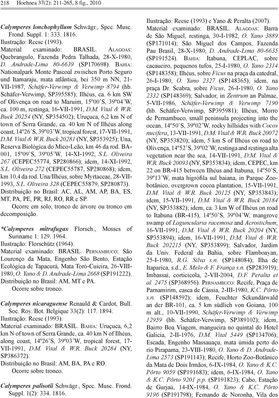 Bahia: Nationalpark Monte Pascoal zwischen Porto Seguro und Itamaraju, mata atlântica, bei 350 m NN, 21- VII-1987, Schäfer-Verwimp & Verwimp 8794 (hb. Schäfer-Verwimp, SP395585); Ilhéus, ca.