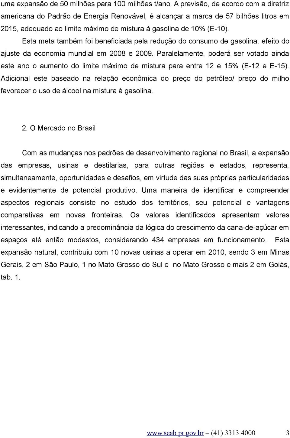 Esta meta também foi beneficiada pela redução do consumo de gasolina, efeito do ajuste da economia mundial em 2008 e 2009.