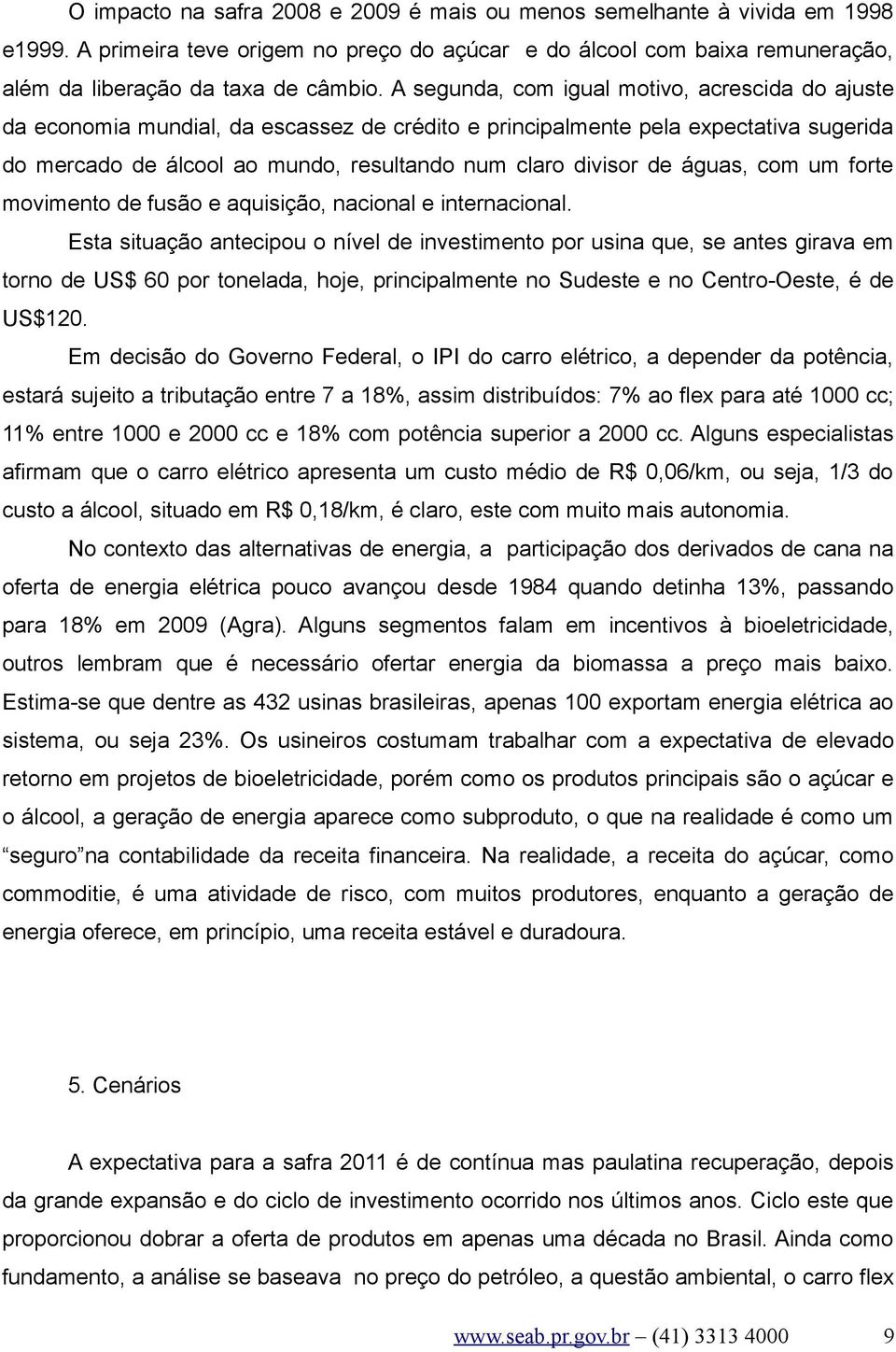 águas, com um forte movimento de fusão e aquisição, nacional e internacional.