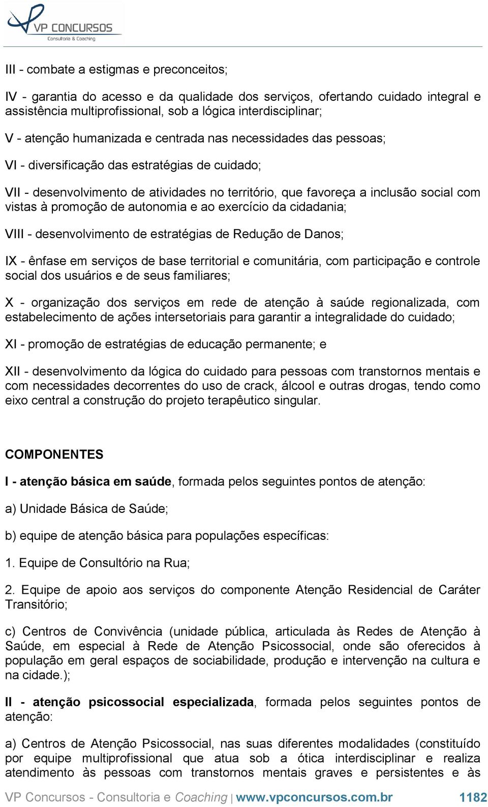 promoção de autonomia e ao exercício da cidadania; VIII - desenvolvimento de estratégias de Redução de Danos; IX - ênfase em serviços de base territorial e comunitária, com participação e controle