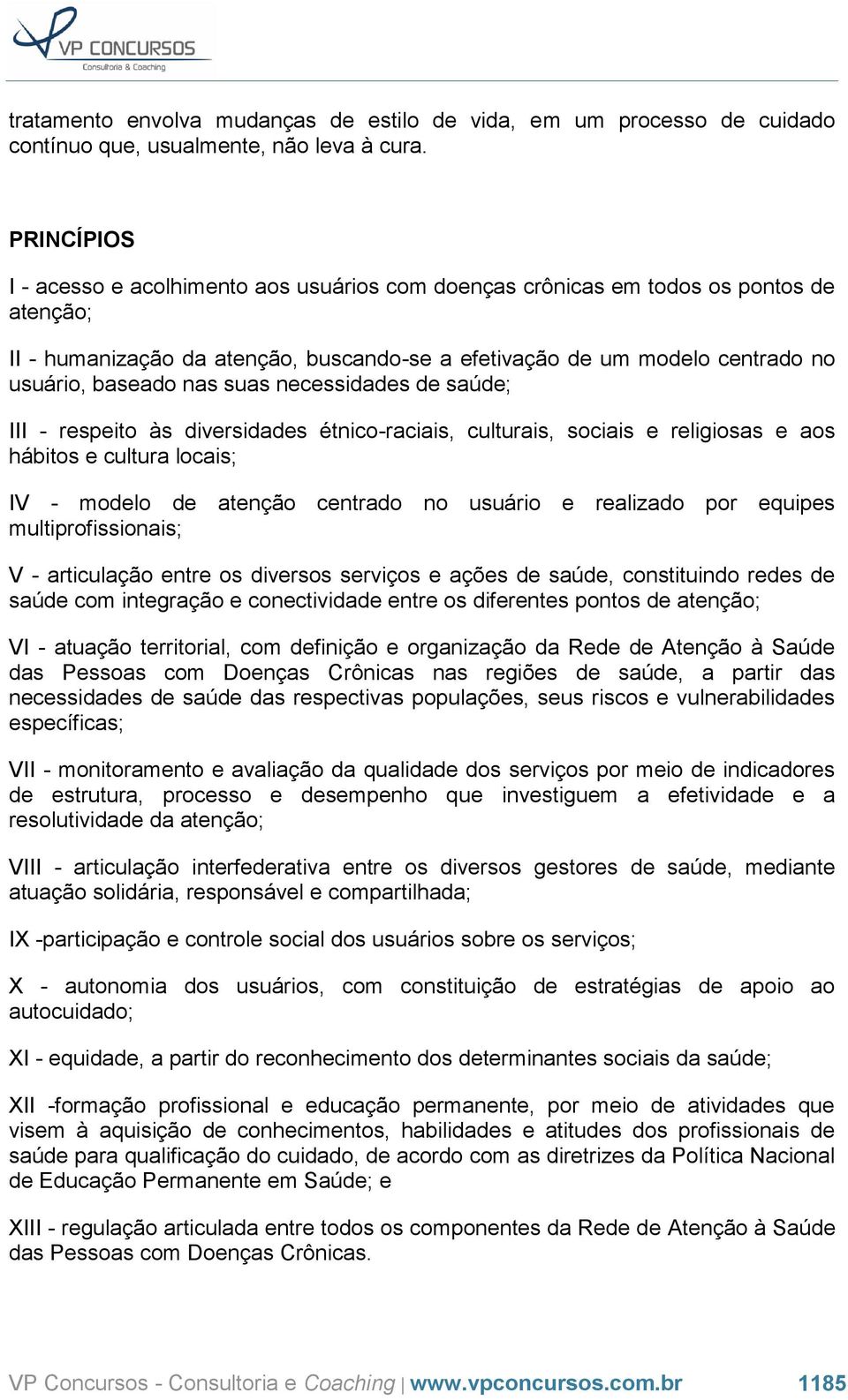 nas suas necessidades de saúde; III - respeito às diversidades étnico-raciais, culturais, sociais e religiosas e aos hábitos e cultura locais; IV - modelo de atenção centrado no usuário e realizado