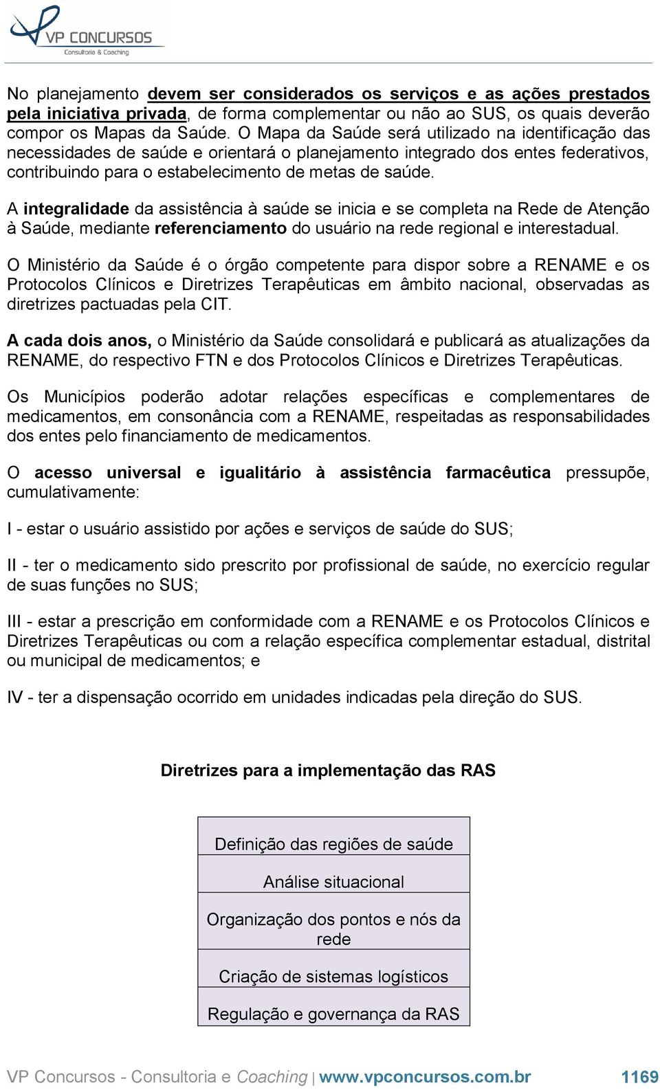 A integralidade da assistência à saúde se inicia e se completa na Rede de Atenção à Saúde, mediante referenciamento do usuário na rede regional e interestadual.