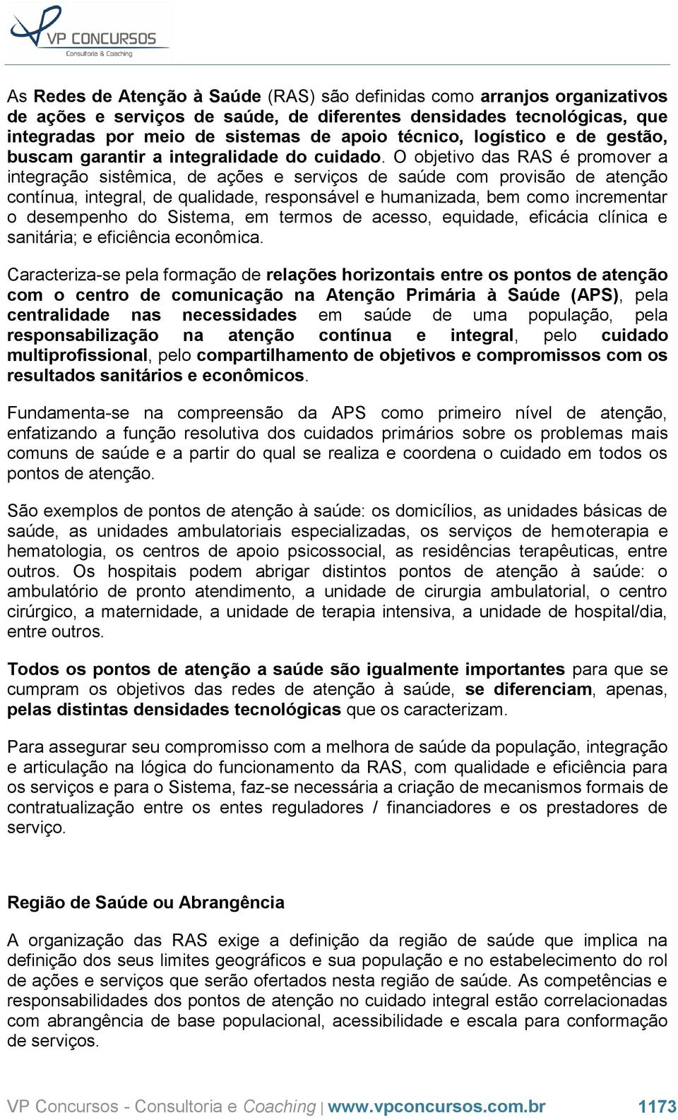 O objetivo das RAS é promover a integração sistêmica, de ações e serviços de saúde com provisão de atenção contínua, integral, de qualidade, responsável e humanizada, bem como incrementar o