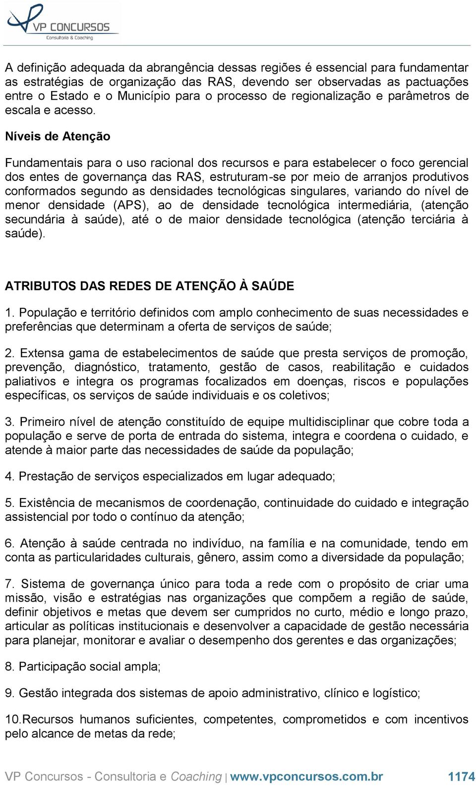 Níveis de Atenção Fundamentais para o uso racional dos recursos e para estabelecer o foco gerencial dos entes de governança das RAS, estruturam-se por meio de arranjos produtivos conformados segundo