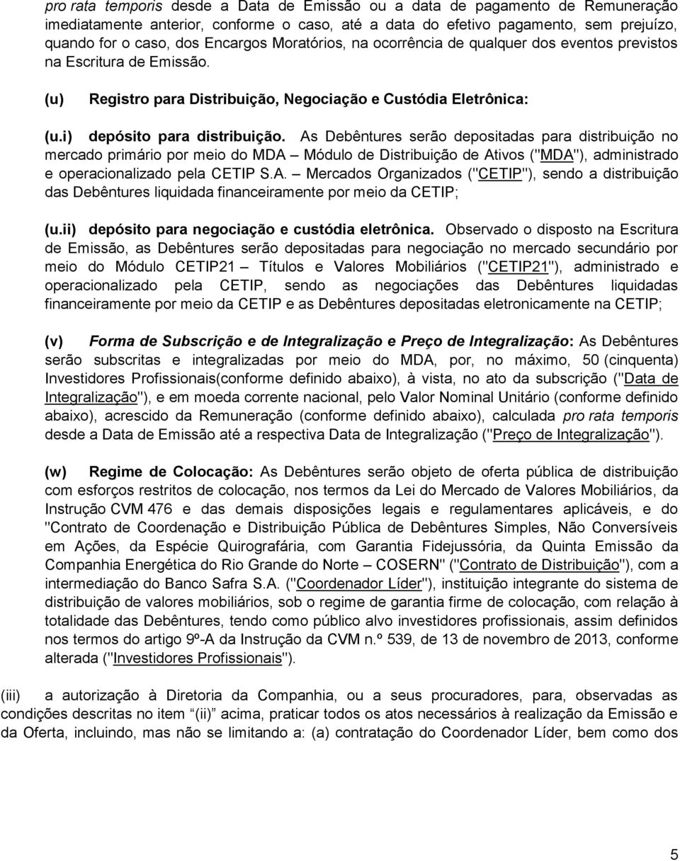 As Debêntures serão depositadas para distribuição no mercado primário por meio do MDA Módulo de Distribuição de Ativos ("MDA"), administrado e operacionalizado pela CETIP S.A. Mercados Organizados ("CETIP"), sendo a distribuição das Debêntures liquidada financeiramente por meio da CETIP; (u.