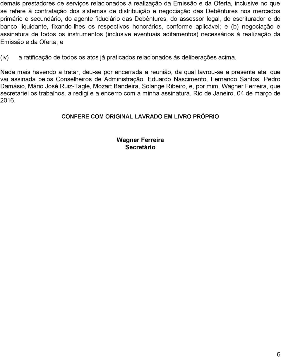 assinatura de todos os instrumentos (inclusive eventuais aditamentos) necessários à realização da Emissão e da Oferta; e (iv) a ratificação de todos os atos já praticados relacionados às deliberações