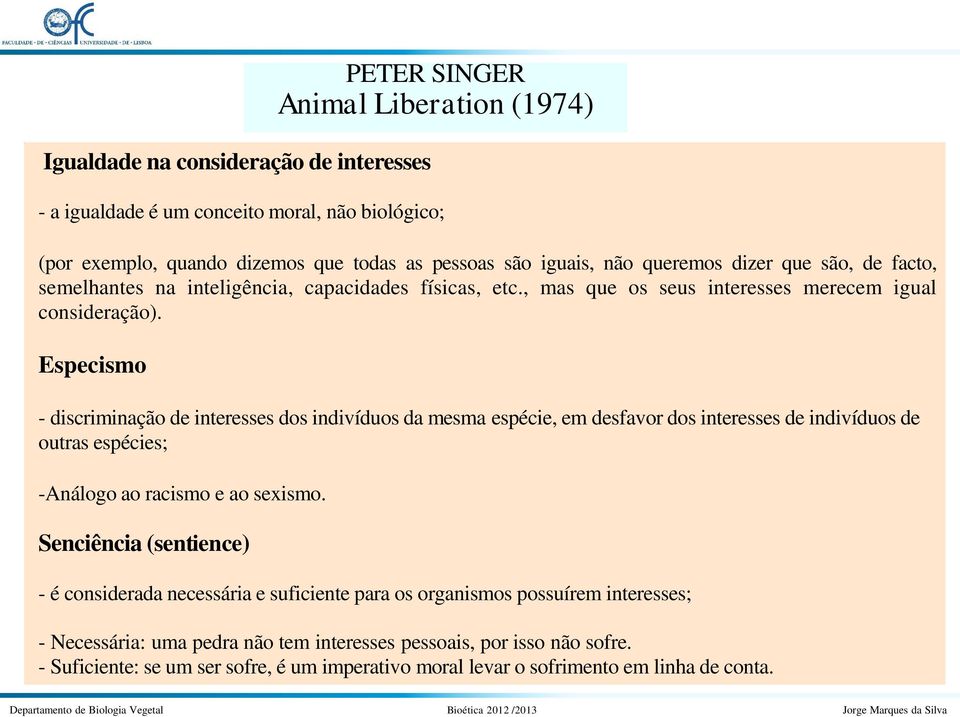 Especismo - discriminação de interesses dos indivíduos da mesma espécie, em desfavor dos interesses de indivíduos de outras espécies; -Análogo ao racismo e ao sexismo.