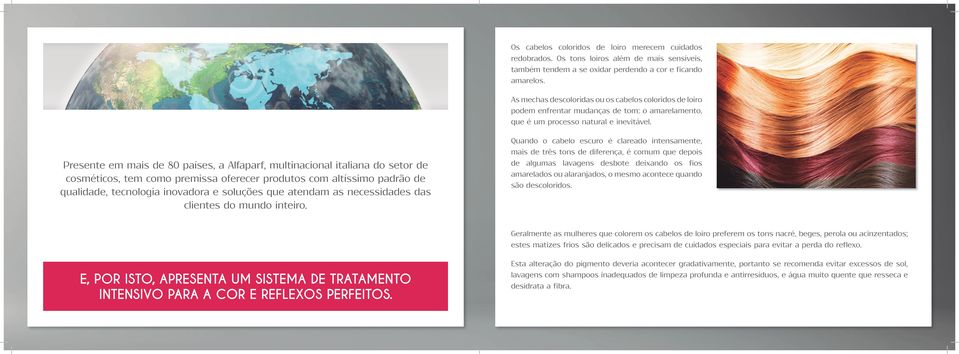 Presente em mais de 80 países, a Alfaparf, multinacional italiana do setor de cosméticos, tem como premissa oferecer produtos com altíssimo padrão de qualidade, tecnologia inovadora e soluções que