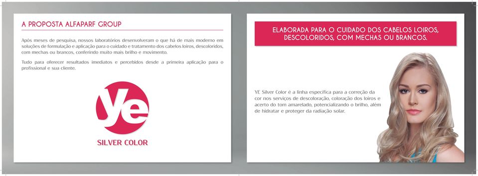 ELABORADA PARA O CUIDADO DOS CABELOS LOIROS, DESCOLORIDOS, COM MECHAS OU BRANCOS.