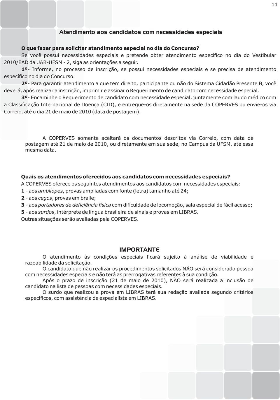 1º- Informe, no processo de inscrição, se possui necessidades especiais e se precisa de atendimento específico no dia do Concurso.