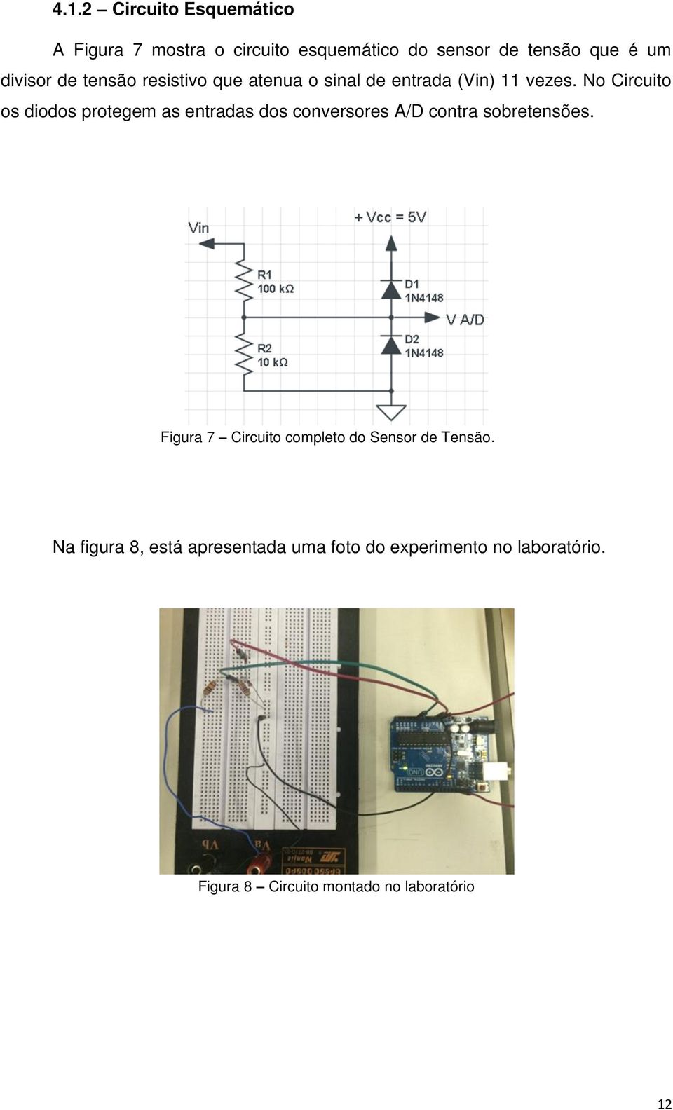 No Circuito os diodos protegem as entradas dos conversores A/D contra sobretensões.