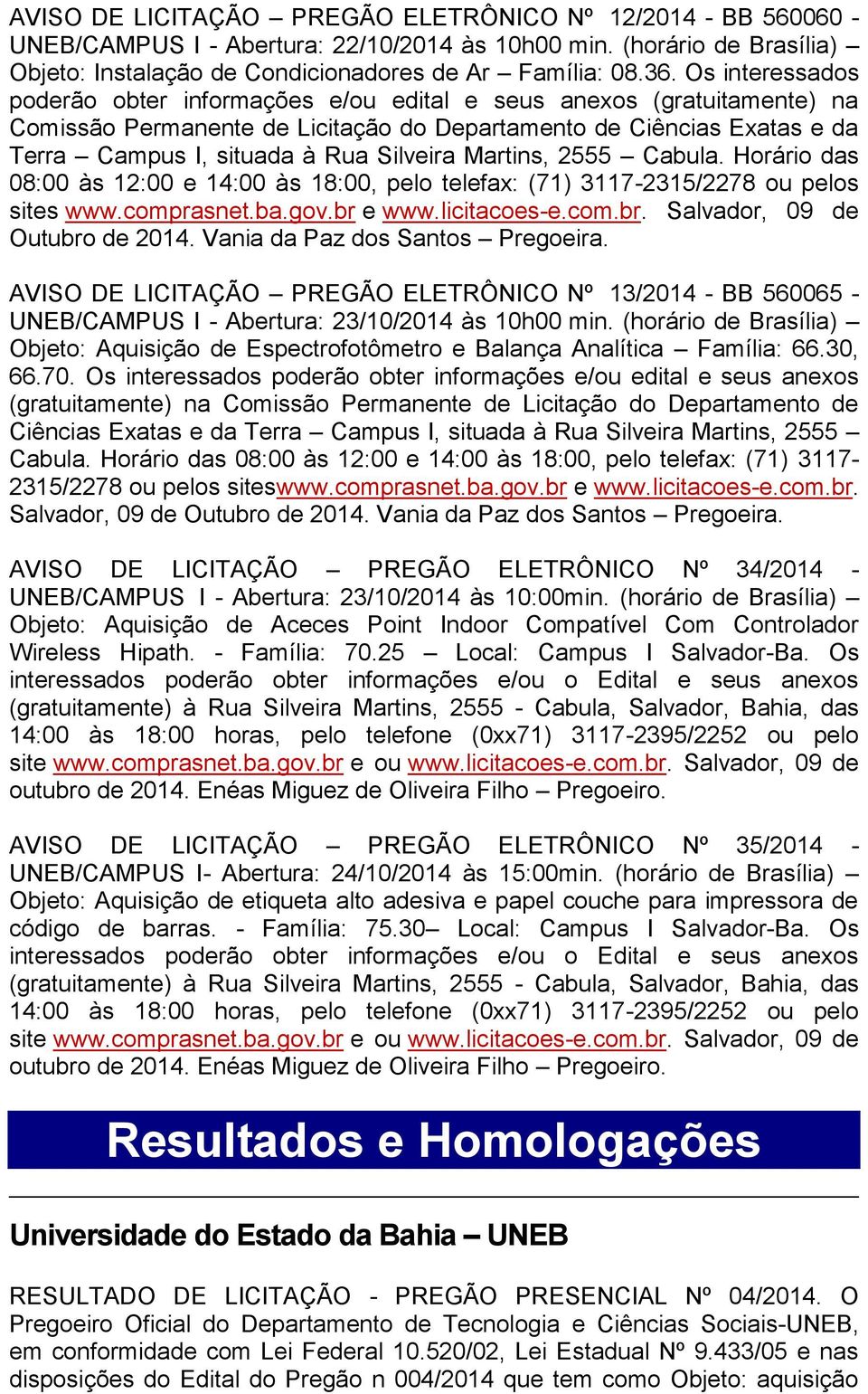 Martins, 2555 Cabula. Horário das 08:00 às 12:00 e 14:00 às 18:00, pelo telefax: (71) 3117-2315/2278 ou pelos sites www.comprasnet.ba.gov.br e www.licitacoes-e.com.br. Salvador, 09 de Outubro de 2014.