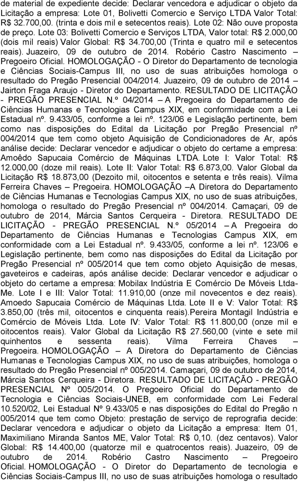 700,00 (Trinta e quatro mil e setecentos reais). Juazeiro, 09 de outubro de 2014. Robério Castro Nascimento Pregoeiro Oficial.