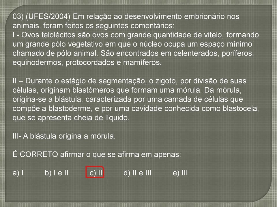 II Durante o estágio de segmentação, o zigoto, por divisão de suas células, originam blastômeros que formam uma mórula.