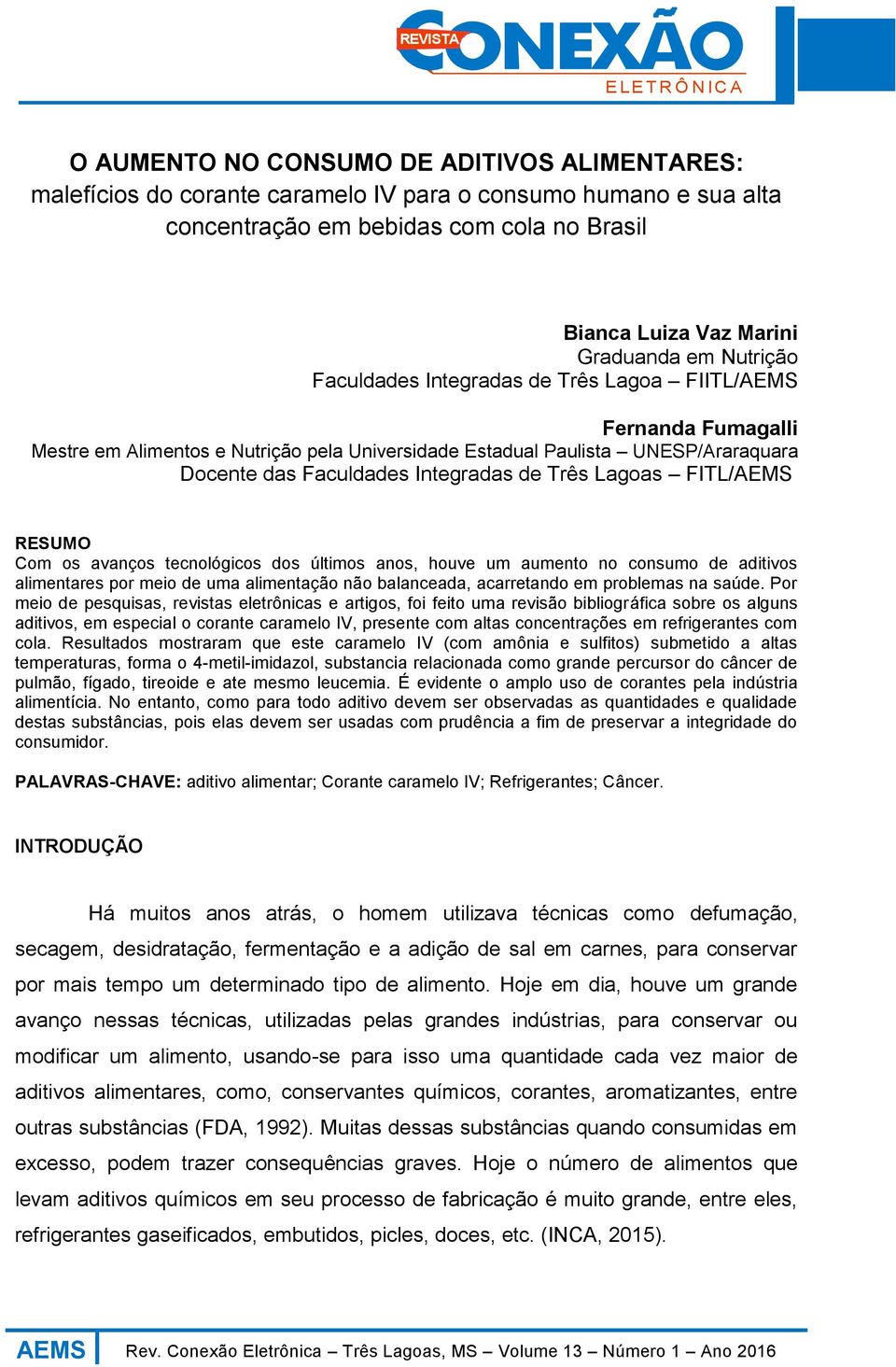 Três Lagoas FITL/AEMS RESUMO Com os avanços tecnológicos dos últimos anos, houve um aumento no consumo de aditivos alimentares por meio de uma alimentação não balanceada, acarretando em problemas na